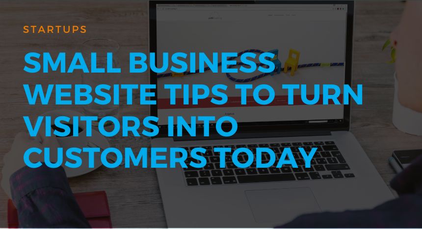 Small Business Website Tips to Turn Visitors into Customers Today